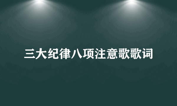 三大纪律八项注意歌歌词