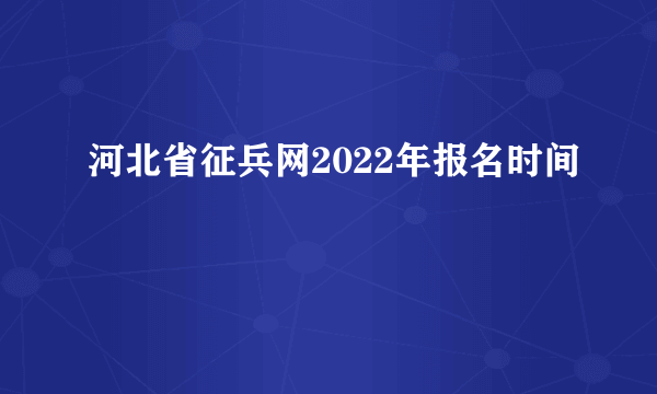 河北省征兵网2022年报名时间