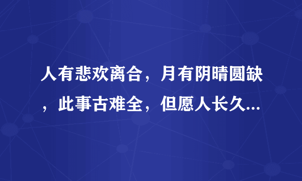 人有悲欢离合，月有阴晴圆缺，此事古难全，但愿人长久，千里共婵娟的意思