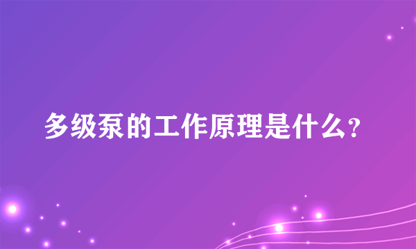 多级泵的工作原理是什么？