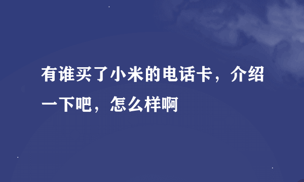 有谁买了小米的电话卡，介绍一下吧，怎么样啊