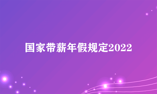 国家带薪年假规定2022