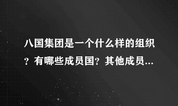 八国集团是一个什么样的组织？有哪些成员国？其他成员国在地理分布上有设么特点？