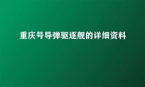 重庆号导弹驱逐舰的详细资料