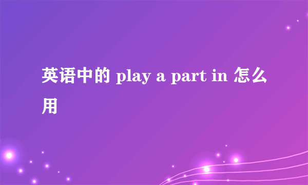 英语中的 play a part in 怎么用