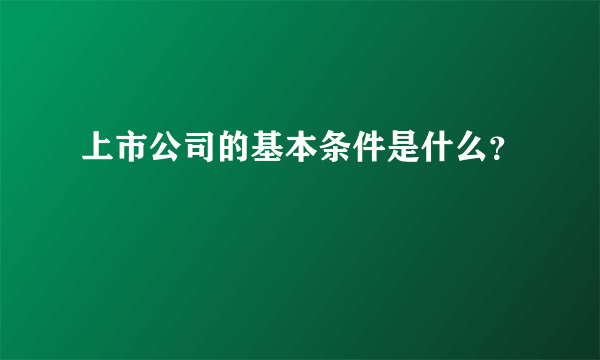 上市公司的基本条件是什么？