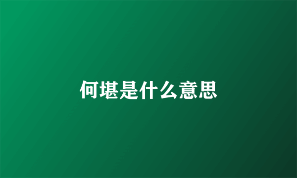 何堪是什么意思