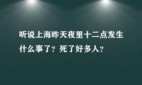 听说上海昨天夜里十二点发生什么事了？死了好多人？