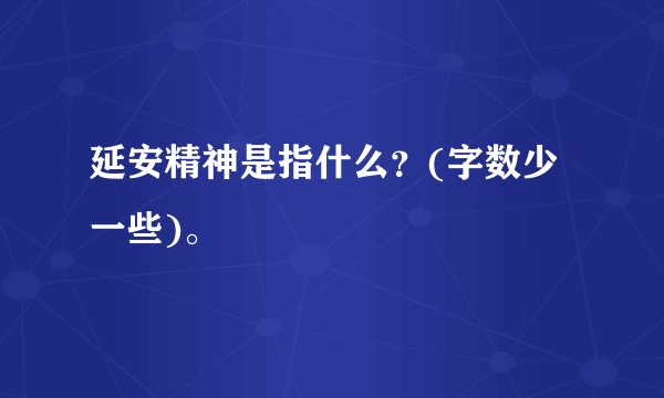 延安精神是指什么？(字数少一些)。