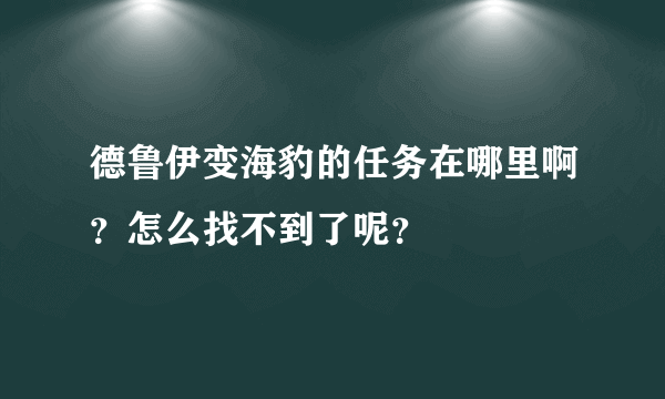 德鲁伊变海豹的任务在哪里啊？怎么找不到了呢？