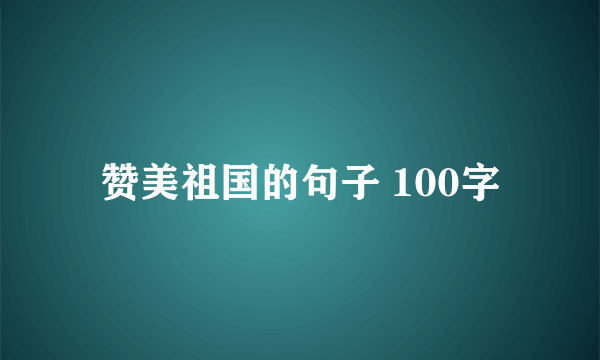 赞美祖国的句子 100字