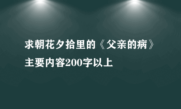 求朝花夕拾里的《父亲的病》主要内容200字以上