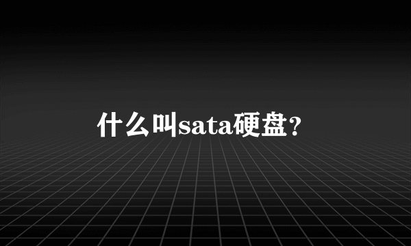 什么叫sata硬盘？