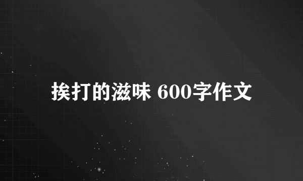 挨打的滋味 600字作文