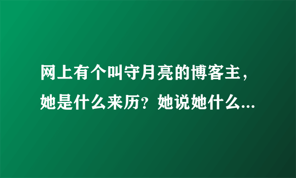 网上有个叫守月亮的博客主，她是什么来历？她说她什么菩萨都看的见，也能和菩萨说话做事。观音菩萨老找