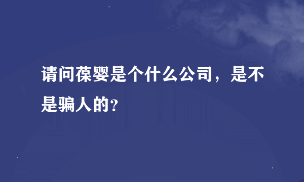 请问葆婴是个什么公司，是不是骗人的？