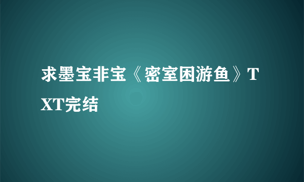 求墨宝非宝《密室困游鱼》TXT完结