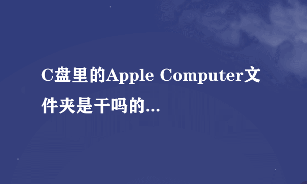 C盘里的Apple Computer文件夹是干吗的？占用了1G+，能删除吗？