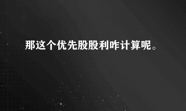 那这个优先股股利咋计算呢。