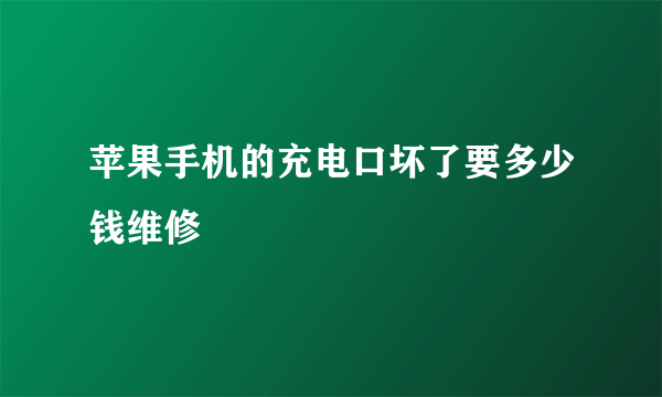 苹果手机的充电口坏了要多少钱维修