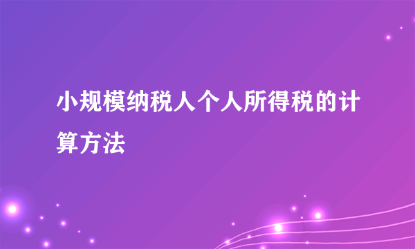 小规模纳税人个人所得税的计算方法