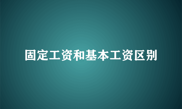 固定工资和基本工资区别