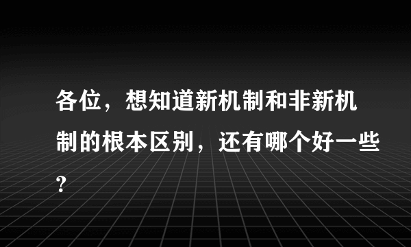 各位，想知道新机制和非新机制的根本区别，还有哪个好一些？