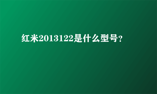 红米2013122是什么型号？