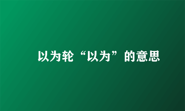 輮以为轮“以为”的意思