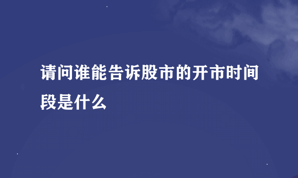 请问谁能告诉股市的开市时间段是什么