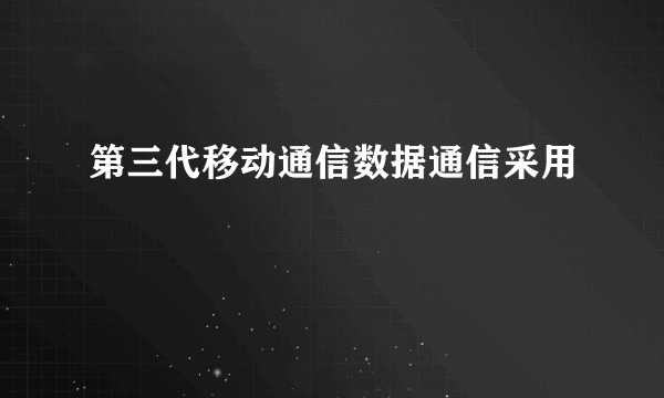 第三代移动通信数据通信采用