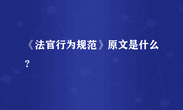 《法官行为规范》原文是什么？