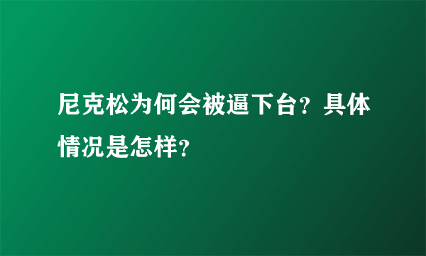 尼克松为何会被逼下台？具体情况是怎样？