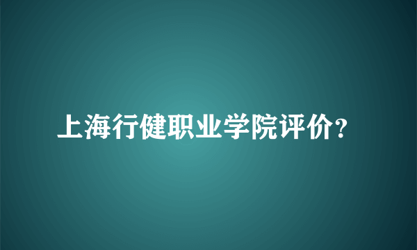 上海行健职业学院评价？