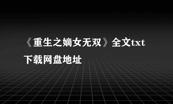 《重生之嫡女无双》全文txt下载网盘地址