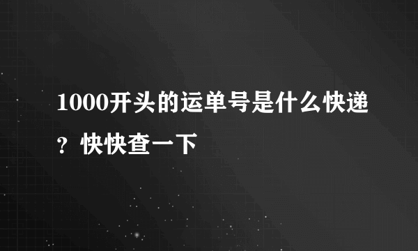 1000开头的运单号是什么快递？快快查一下