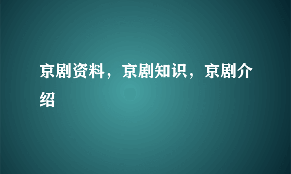 京剧资料，京剧知识，京剧介绍