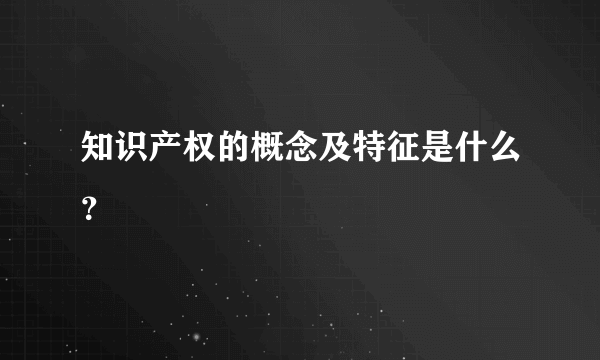 知识产权的概念及特征是什么？