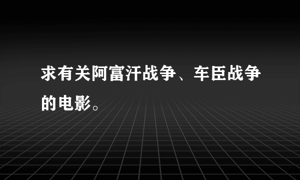 求有关阿富汗战争、车臣战争的电影。