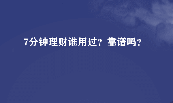 7分钟理财谁用过？靠谱吗？