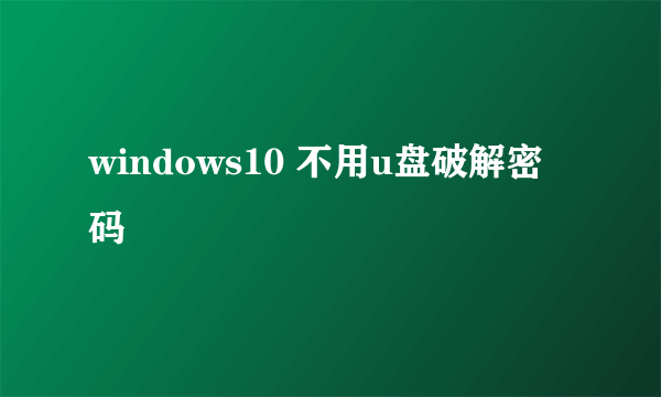 windows10 不用u盘破解密码