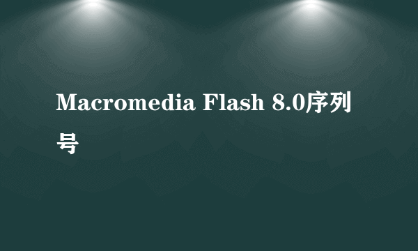 Macromedia Flash 8.0序列号