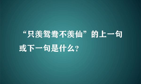 “只羡鸳鸯不羡仙”的上一句或下一句是什么？