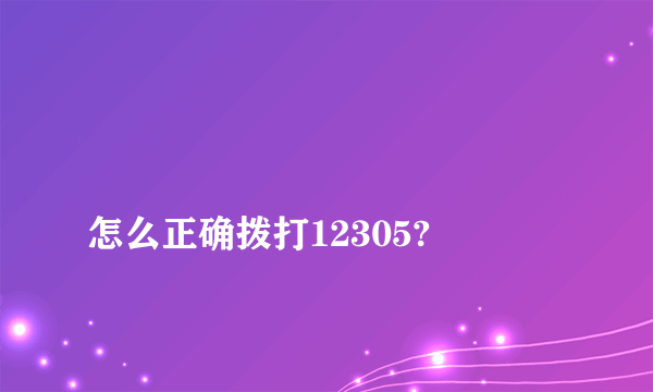 
怎么正确拨打12305?

