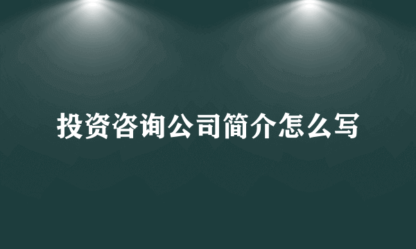 投资咨询公司简介怎么写