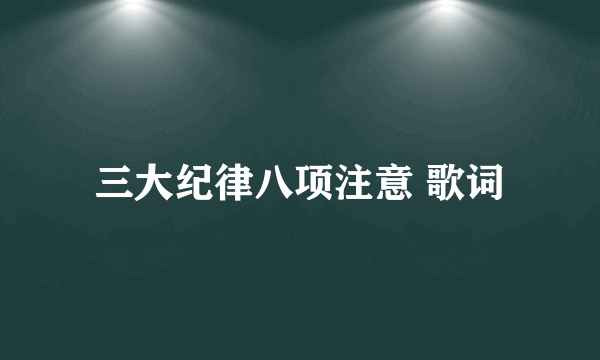 三大纪律八项注意 歌词