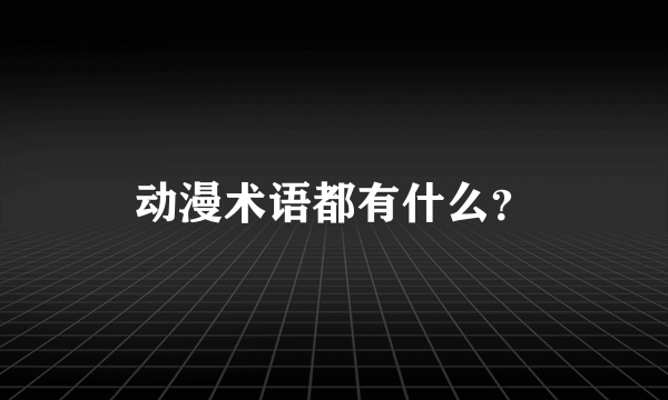 动漫术语都有什么？