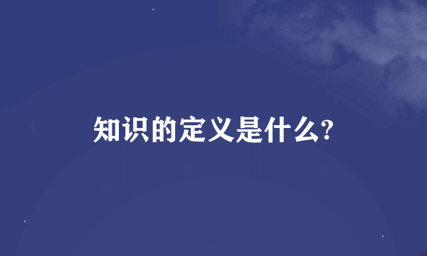 知识的定义是什么?