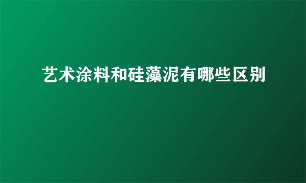 艺术涂料和硅藻泥有哪些区别