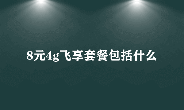 8元4g飞享套餐包括什么